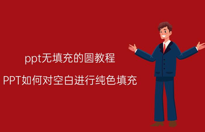 ppt无填充的圆教程 PPT如何对空白进行纯色填充？